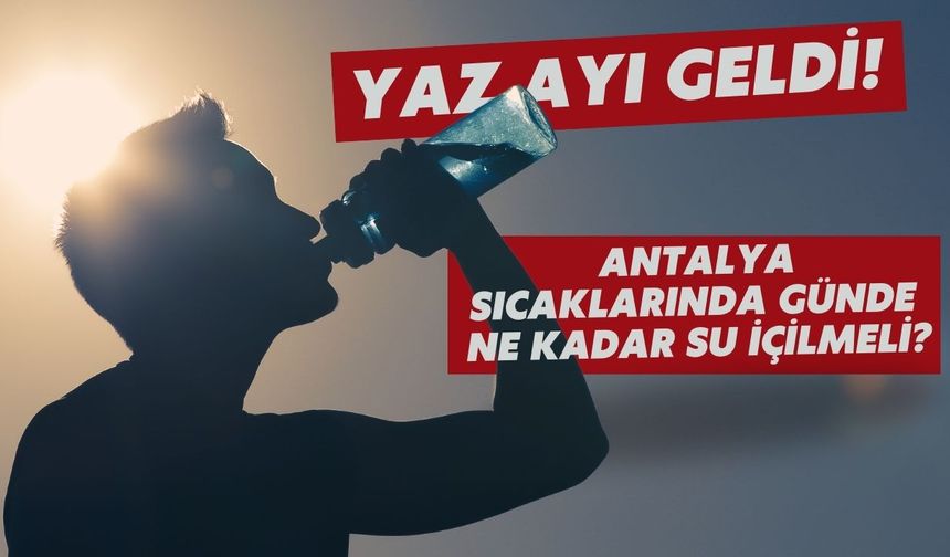 Antalya sıcaklarında günde ne kadar su içilmeli?