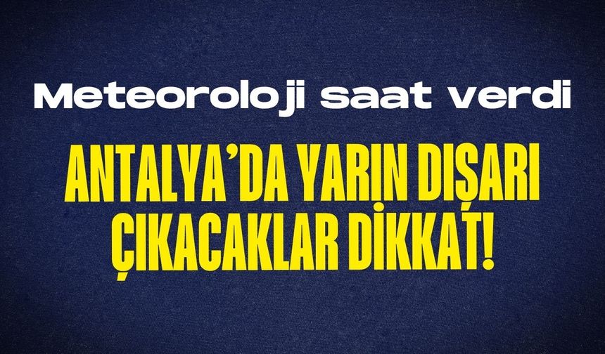 Antalya’da yarın dışarı çıkacaklar dikkat!... Meteoroloji saat verdi