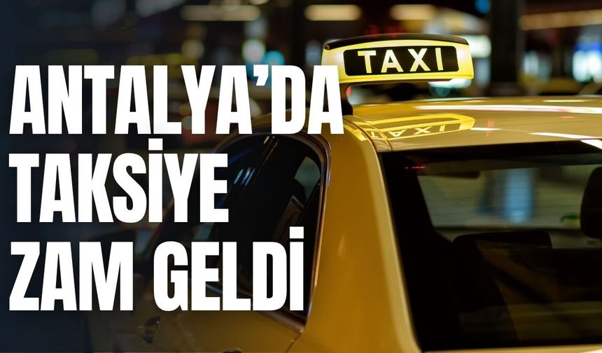 ANTALYA’DA TAKSİYE ZAM GELDİ...İŞTE YENİ TARİFE