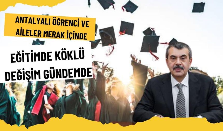 Antalyalı öğrenci ve aileler merak içinde…  Eğitimde köklü değişim gündemde