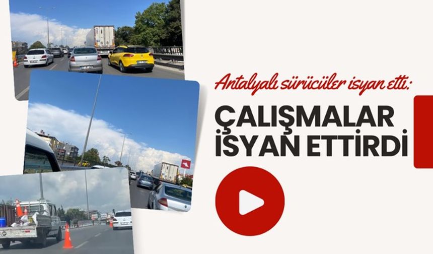 Antalyalı sürücüler isyan etti: Sabah saatlerinde yapılan çalışmalar isyan ettirdi