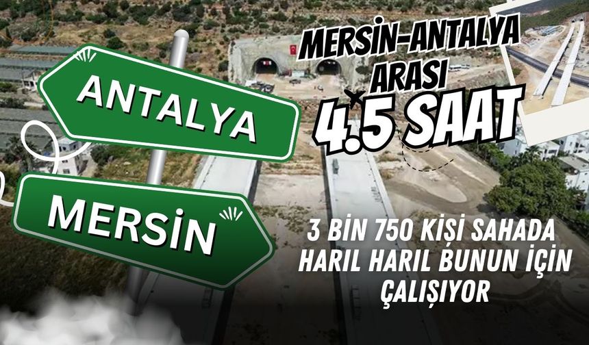 3 bin 750 kişi sahada harıl harıl bunun çalışıyor: Mersin-Antalya arası 4.5 saat