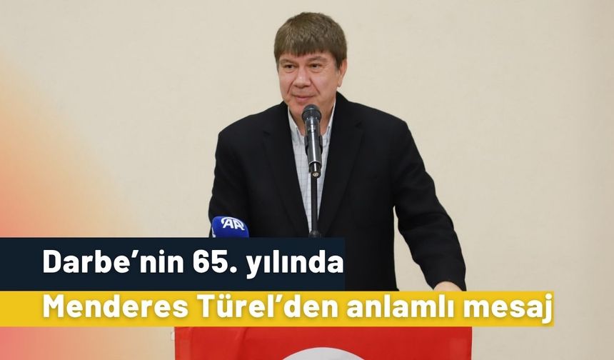 Darbe’nin 65. yılında Menderes Türel’den anlamlı mesaj