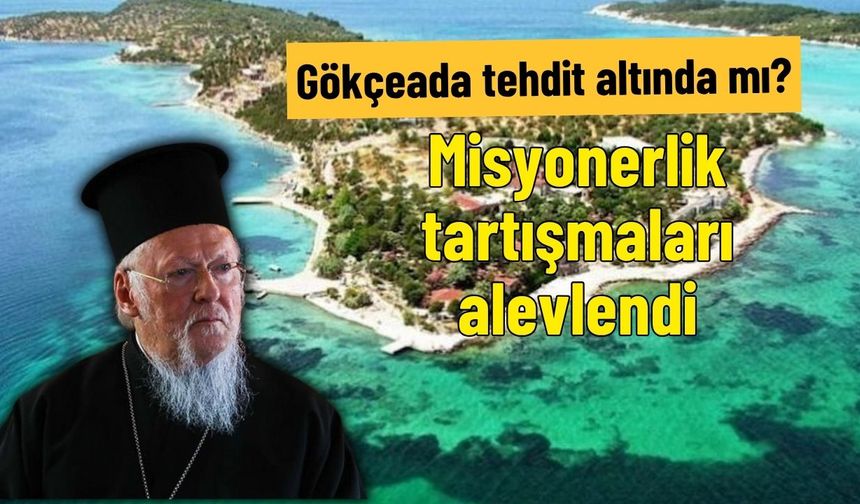 Gökçeada tehdit altında mı? Misyonerlik tartışmaları alevlendi
