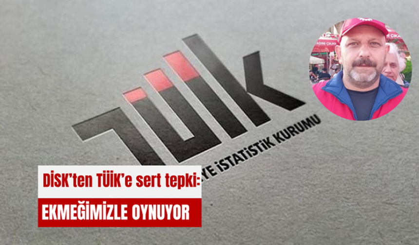 DİSK’ten TÜİK’e sert tepki: Ekmeğimizle oynuyor