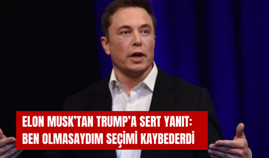 Elon Musk’tan Trump’a sert yanıt: Ben olmasaydım seçimi kaybederdi