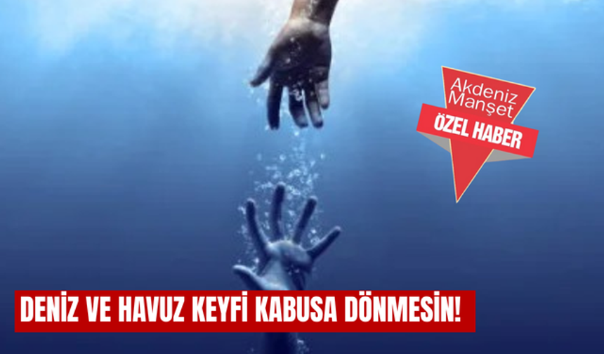 Deniz ve havuz keyfi kabusa dönmesin!