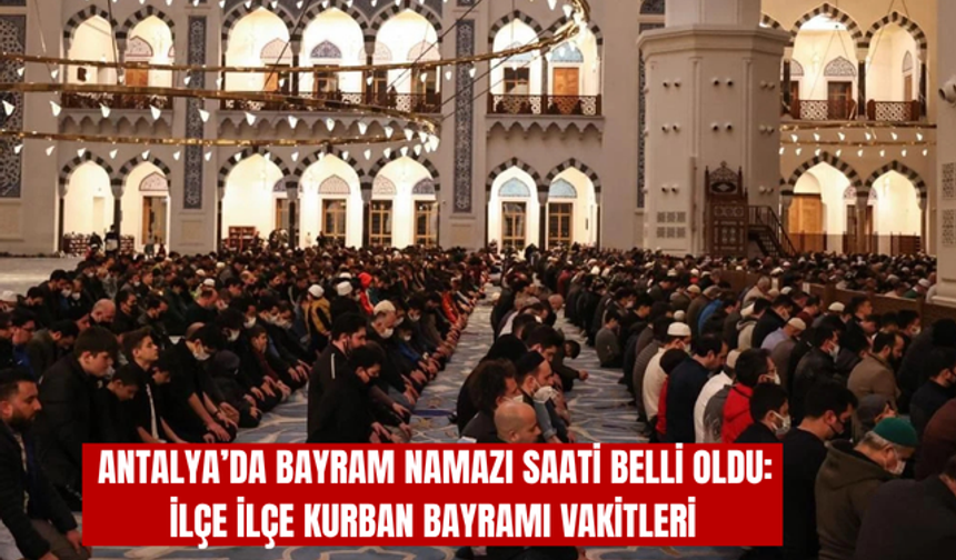 Antalya’da Bayram namazı saati belli oldu: İlçe ilçe Kurban Bayramı vakitleri