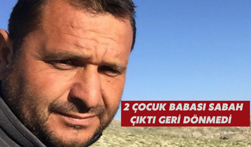 2 çocuk babası sabah çıktı, geri dönmedi