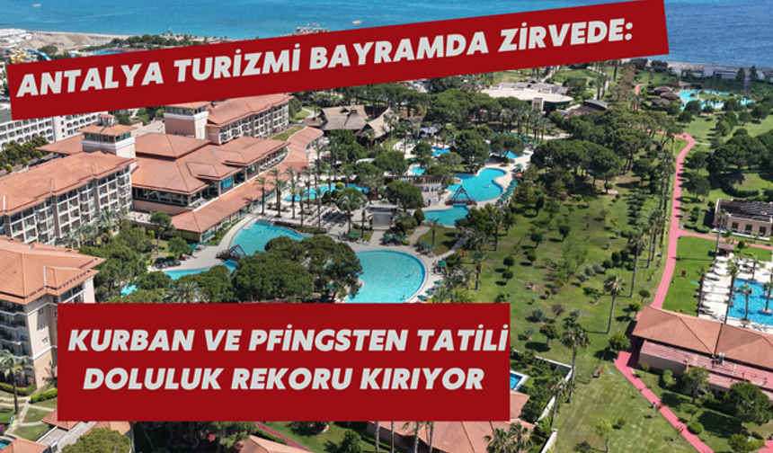 Antalya turizmi bayramda zirvede: Kurban ve Pfingsten tatili doluluk rekoru kırıyor