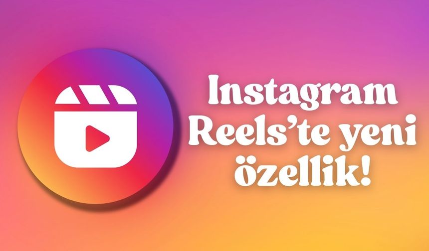 Instagram Reels’te yeni özellik!
