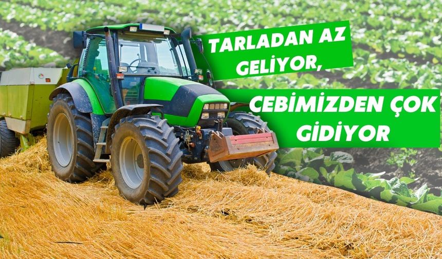 Tarladan az geliyor, cebimizden çok gidiyor