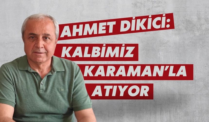 Dikici: Kalbimiz Karaman’la atıyor