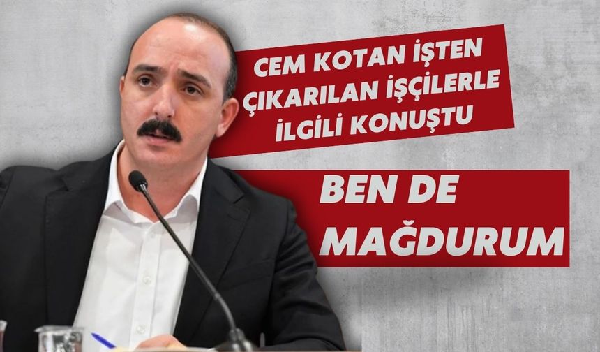 Cem Kotan işten çıkarılan işçilerle ilgili konuştu: Ben de mağdurum