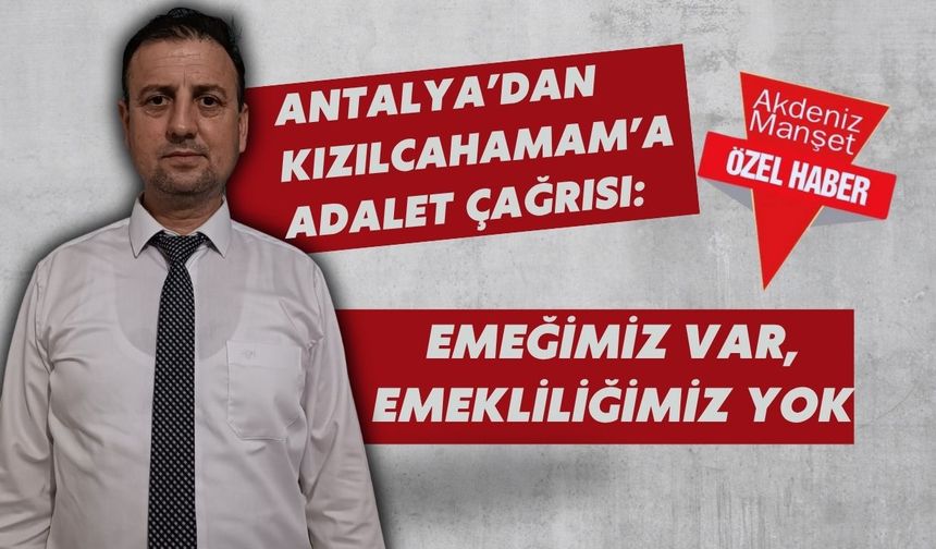 Antalya’dan Kızılcahamam’a adalet çağrısı: Emeğimiz var, emekliliğimiz yok