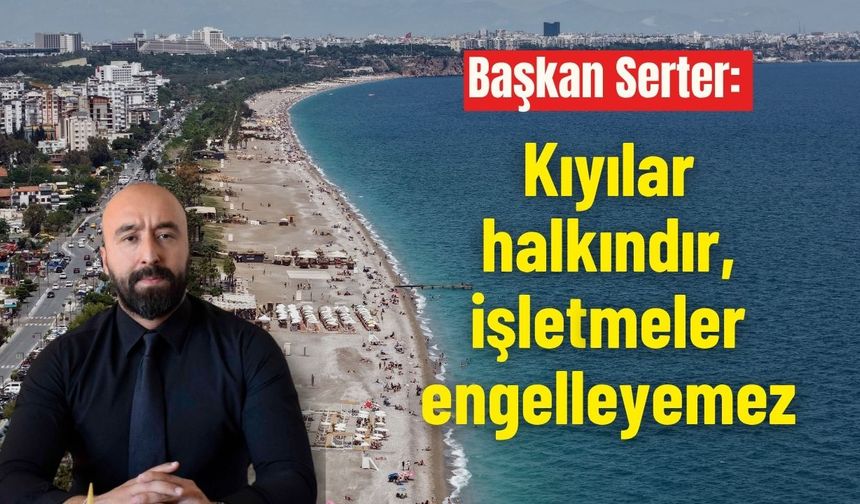 Başkan Serter: Kıyılar halkındır, işletmeler engelleyemez