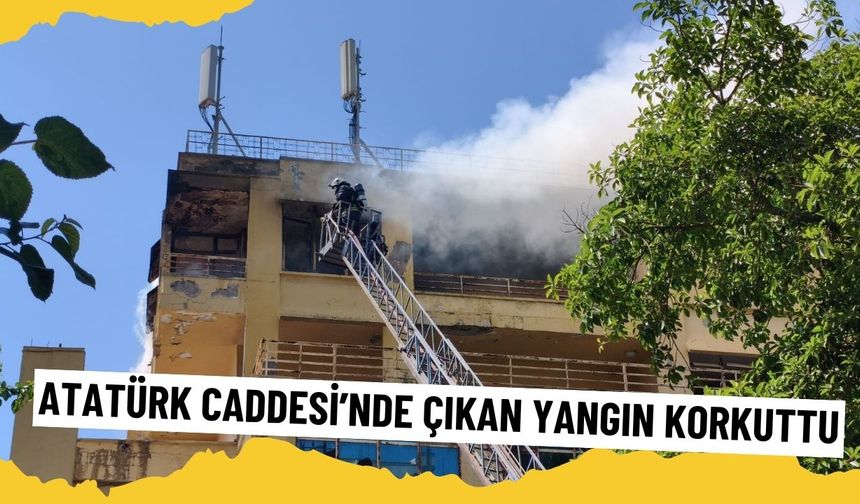 Atatürk Caddesi’nde çıkan yangın korkuttu