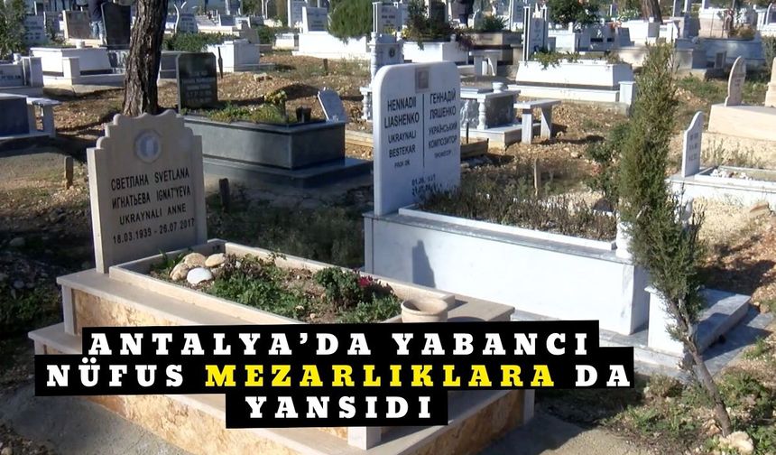 Antalya’da yabancı nüfus mezarlıklara da yansıdı