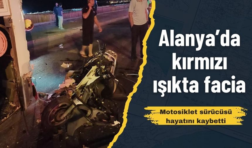 Alanya’da kırmızı ışıkta facia: Motosiklet sürücüsü hayatını kaybetti