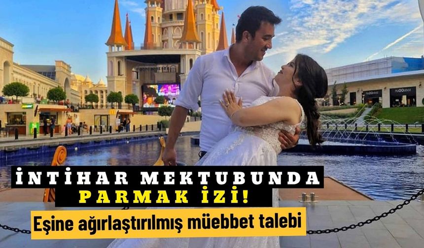 İntihar mektubunda parmak izi! Eşine ağırlaştırılmış müebbet talebi
