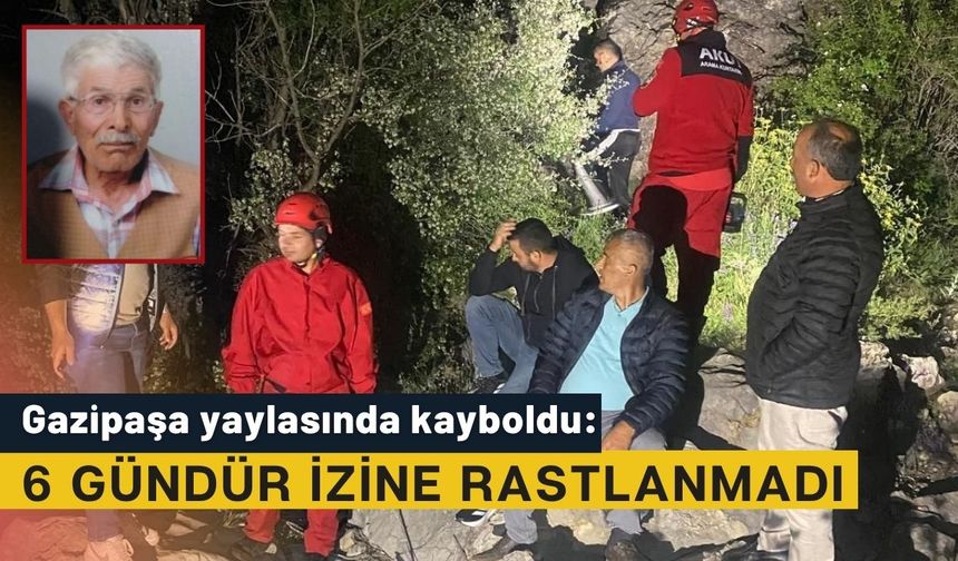 Gazipaşa yaylasında kayboldu: 6 gündür izine rastlanmadı