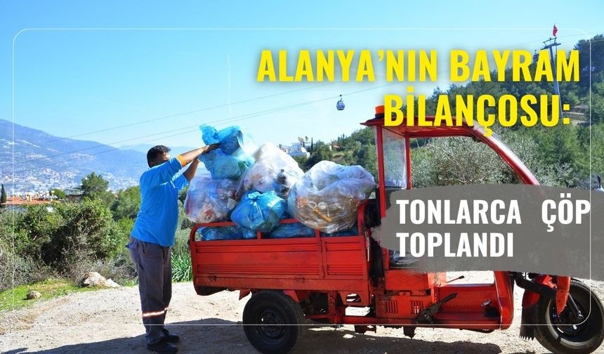 Alanya’nın bayram bilançosu: Tonlarca çöp toplandı
