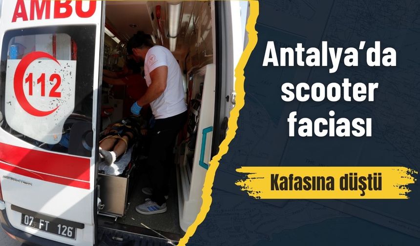 Antalya’da scooter faciası: Kafasına düştü