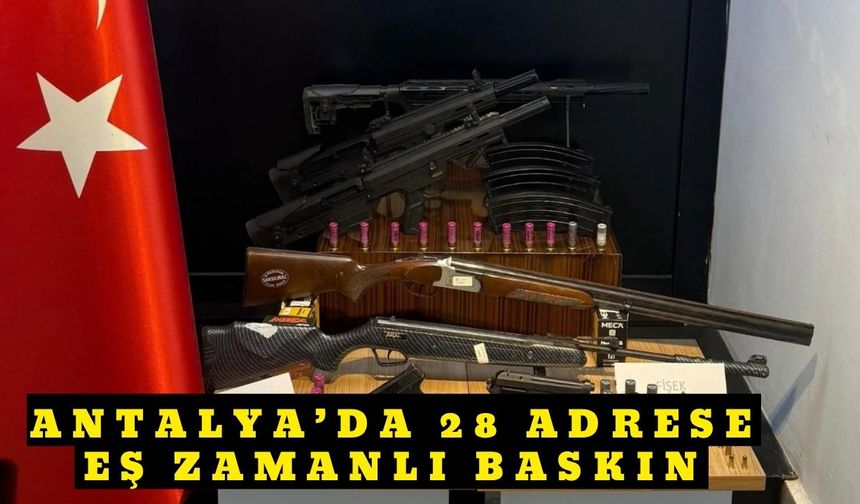 Antalya’da 28 adrese eş zamanlı baskın