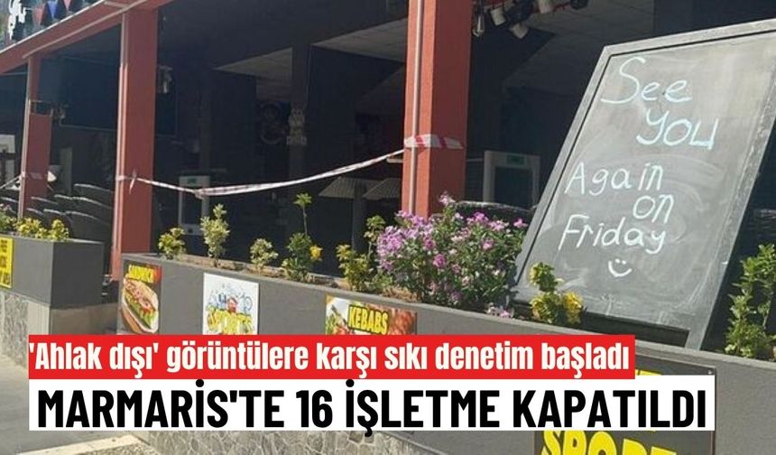 'Ahlak dışı' görüntülere karşı sıkı denetim başladı: Marmaris'te 16 işletme kapatıldı