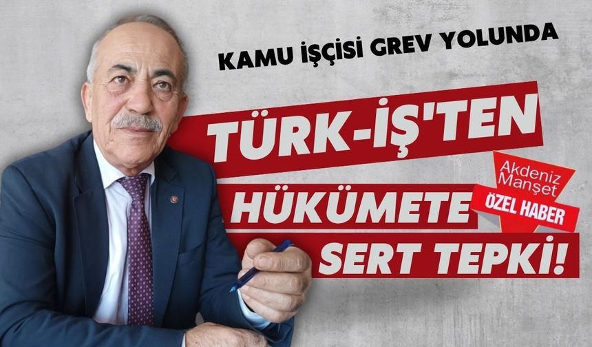 Kamu işçisi grev yolunda: TÜRK-İŞ'ten hükümete sert tepki!