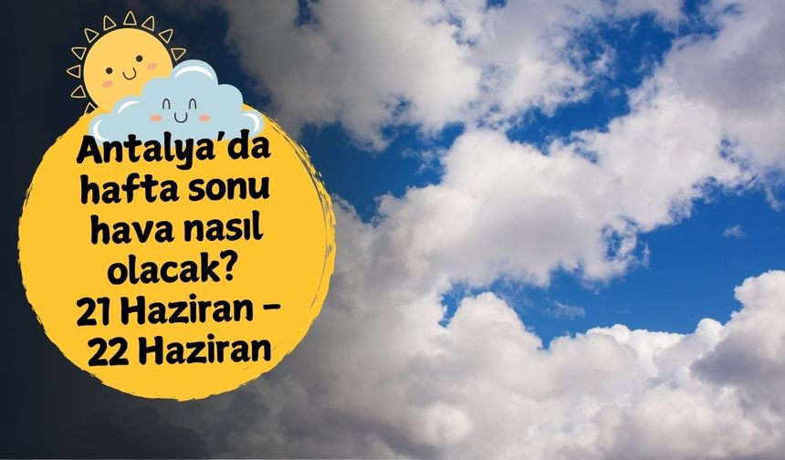 Antalya'da hafta sonu hava nasıl olacak? 21 Haziran Cumartesi-22 Haziran Pazar