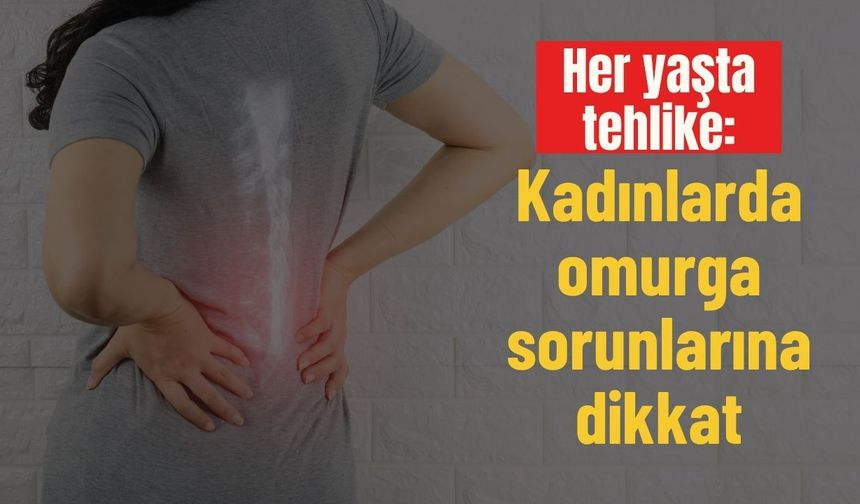 Her yaşta tehlike: Kadınlarda omurga sorunlarına dikkat