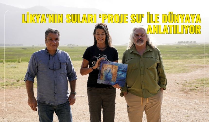 Likya’nın suları ‘Proje Su’ ile dünyaya anlatılıyor