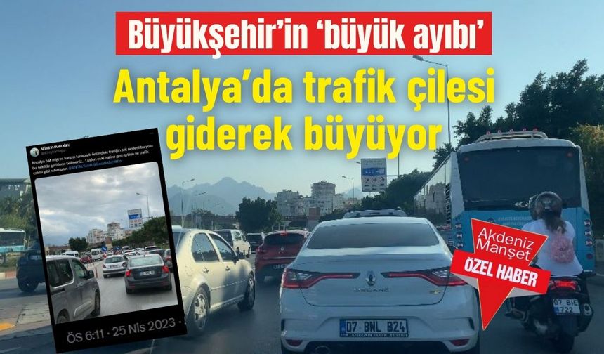 Büyükşehir’in ‘büyük ayıbı’: Antalya’da trafik çilesi giderek büyüyor