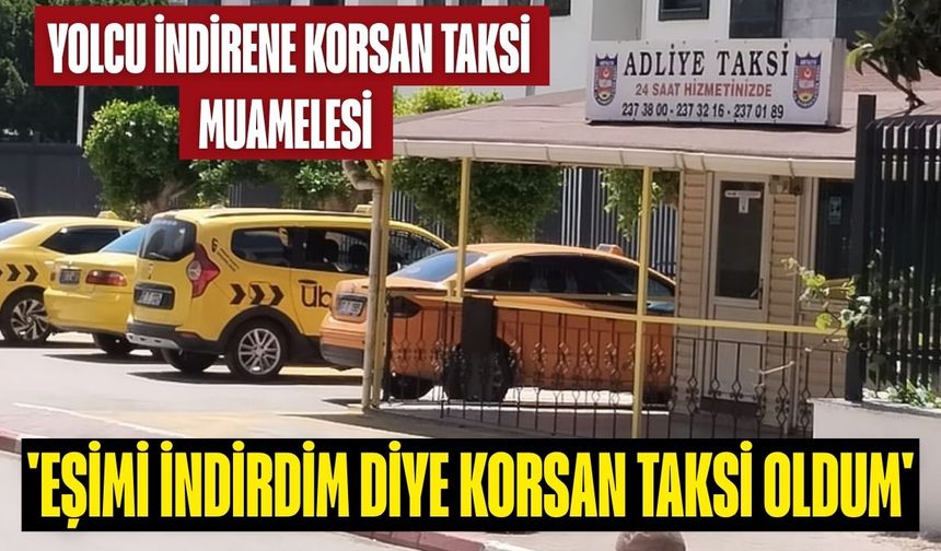 Yolcu indirene korsan taksi muamelesi 'Eşimi indirdim diye korsan taksi oldum'