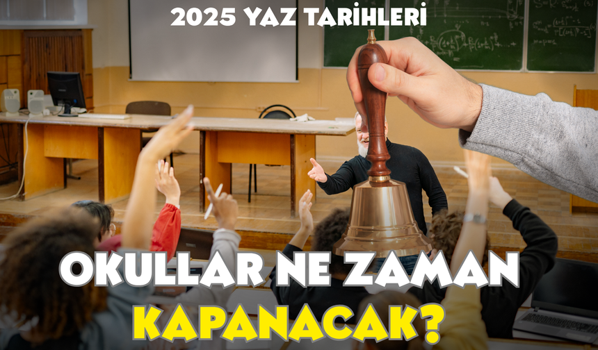 2025’te okullar ne zaman kapanacak? MEB’den net açıklama geldi