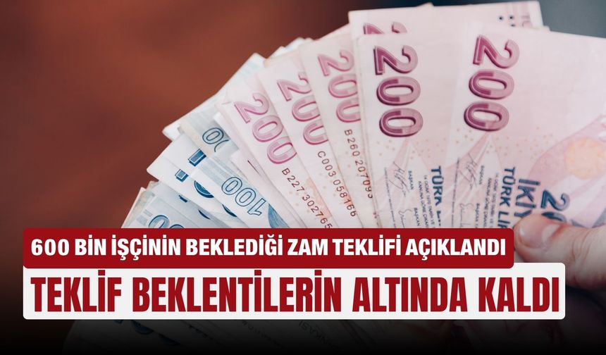 600 bin işçinin beklediği zam teklifi açıklandı: Teklif beklentilerin altında kaldı