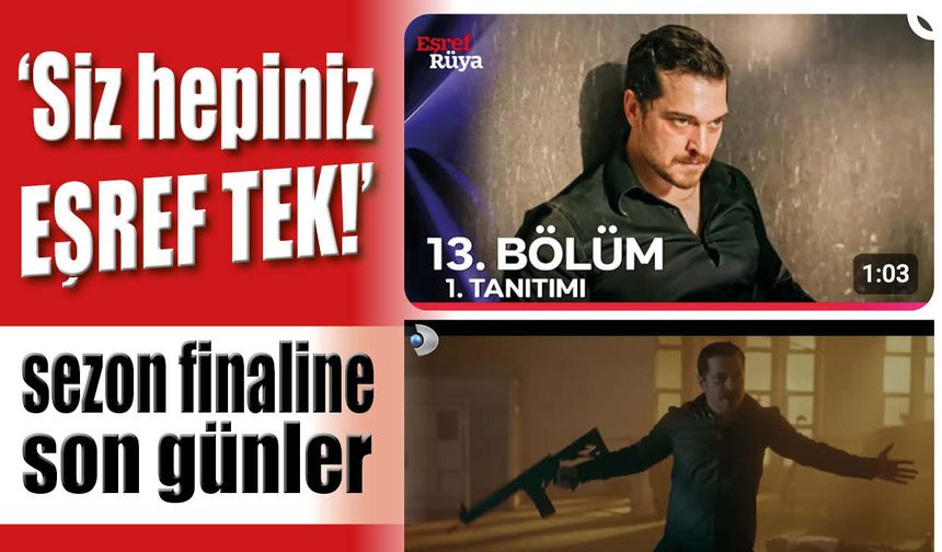 ‘Siz hepiniz EŞREF TEK!’ sezon finali heyecanı