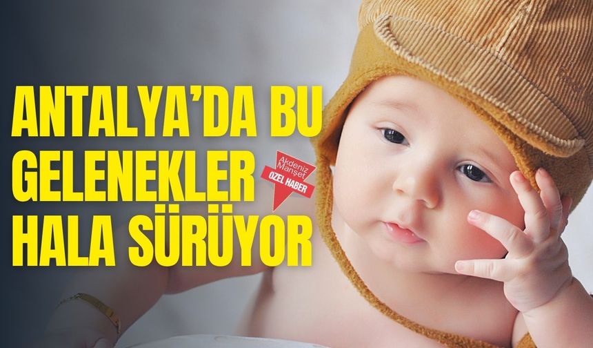 Antalya’da bu gelenekler hala sürüyor