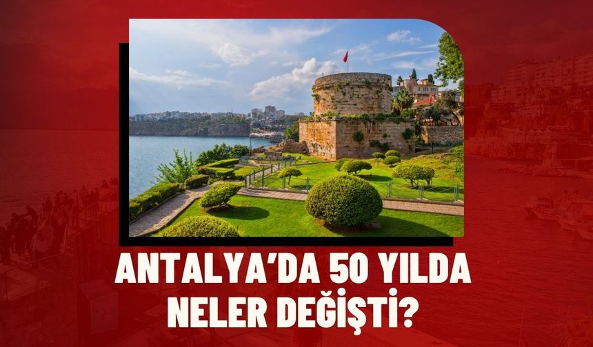 Antalya’da 50 yılda neler değişti?