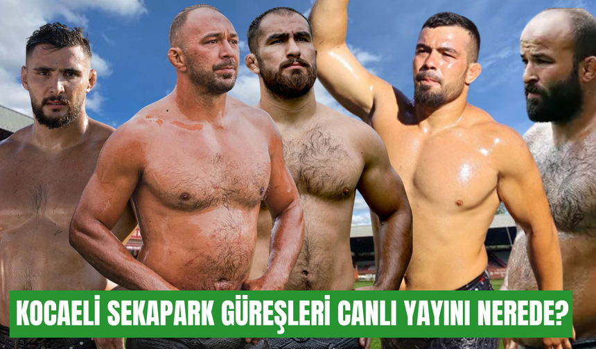 Kocaeli Sekapark Yağlı Güreşleri canlı yayını nerede? Katılacak başpehlivanlar kimler?