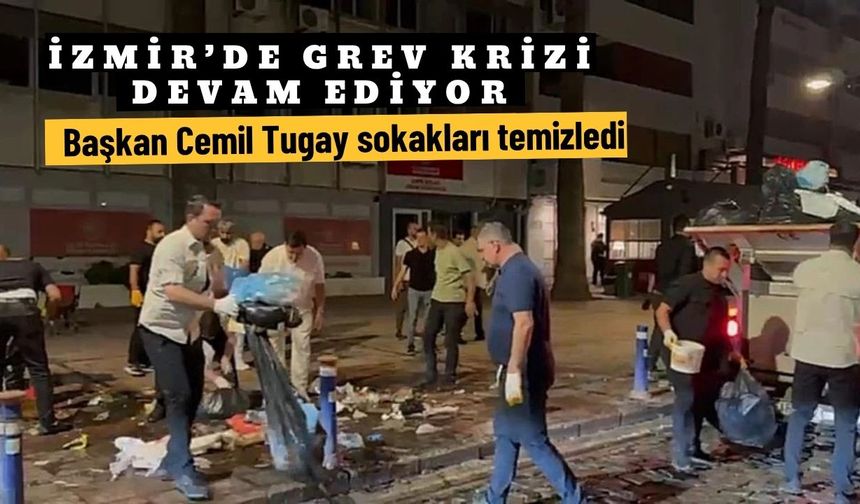İzmir’de grev krizi devam ediyor...Başkan Cemil Tugay sokakları temizledi