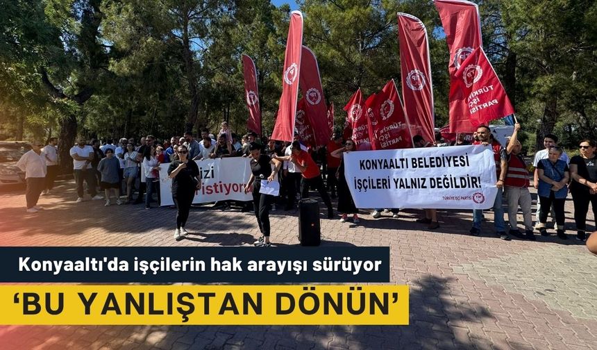 Konyaaltı'da işçilerin hak arayışı sürüyor: ‘Bu yanlıştan dönün’