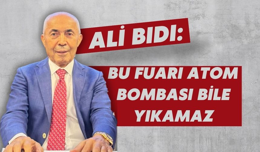 Ali Bıdı: Bu fuarı atom bombası bile yıkamaz