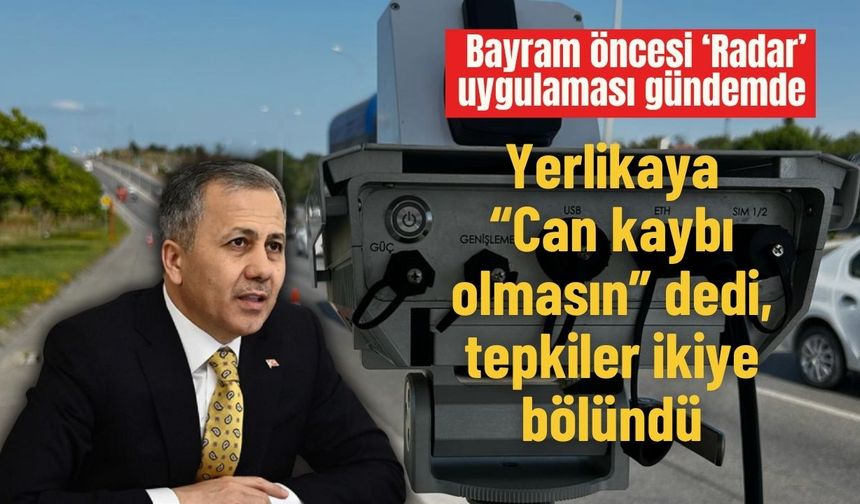 Bayram öncesi ‘Radar’ uygulaması gündemde: Yerlikaya “Can kaybı olmasın” dedi, tepkiler ikiye bölündü
