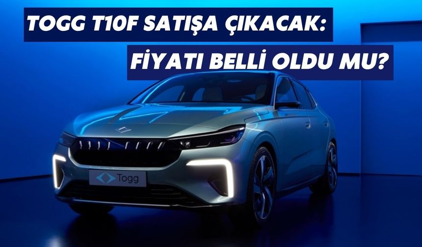 Togg T10F satışa çıkacak: Fiyatı belli oldu mu?