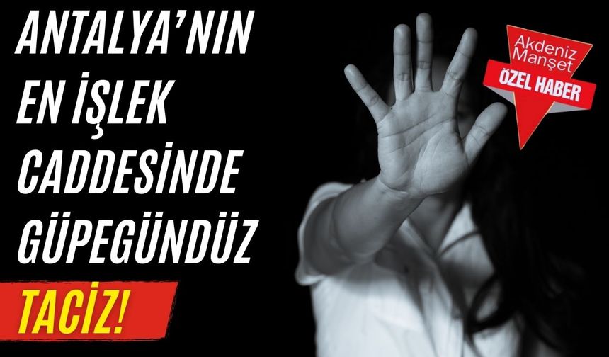 Antalya’nın en işlek caddesinde güpegündüz taciz!