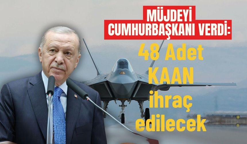 Müjdeyi Cumhurbaşkanı verdi: 48 adet KAAN ihraç edilecek