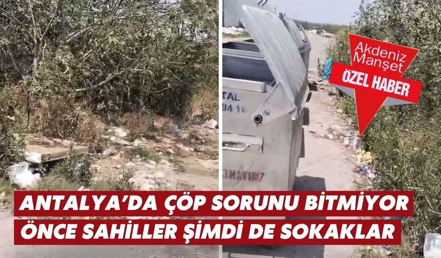 Antalya’da çöp sorunu bitmiyor: Önce sahiller şimdi de sokaklar