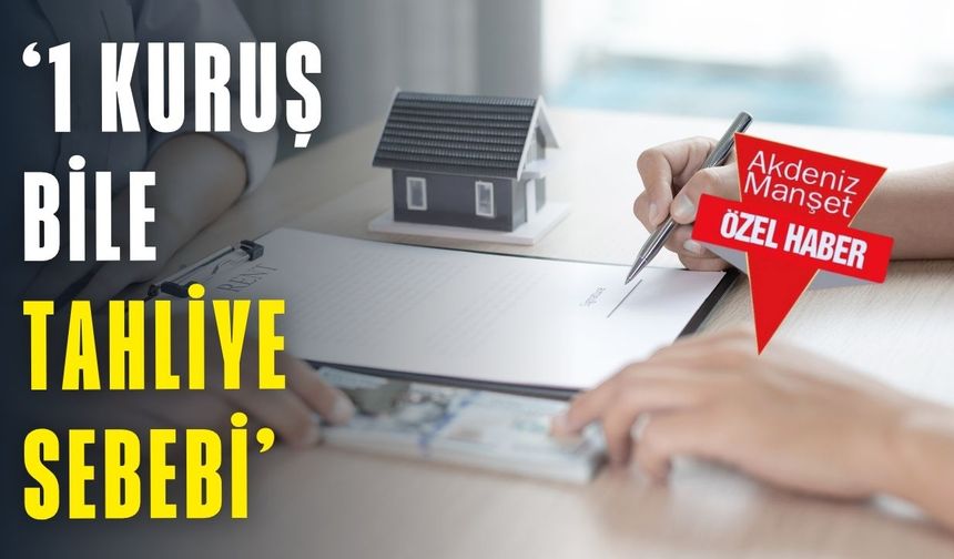 ‘1 kuruş bile tahliye sebebi’